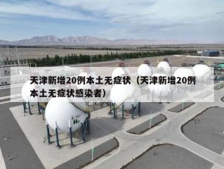 天津新增20例本土无症状（天津新增20例本土无症状感染者）