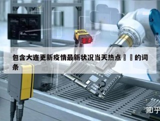 包含大连更新疫情最新状况当天热点㊙️的词条