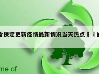 包含保定更新疫情最新情况当天热点㊙️的词条