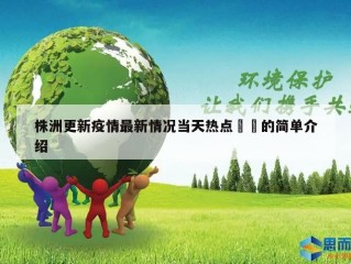 株洲更新疫情最新情况当天热点㊙️的简单介绍