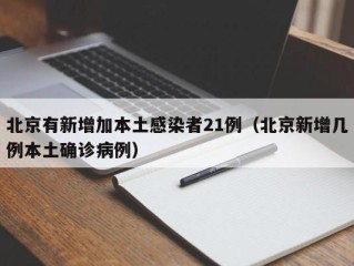 北京有新增加本土感染者21例（北京新增几例本土确诊病例）