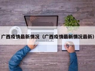广西疫情最新情况（广西疫情最新情况最新）