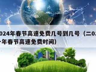 2024年春节高速免费几号到几号（二0二一年春节高速免费时间）