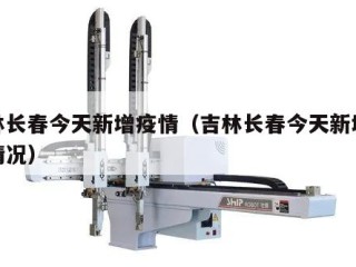 吉林长春今天新增疫情（吉林长春今天新增疫情情况）