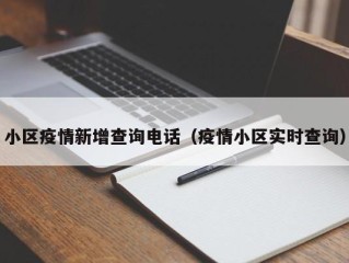 小区疫情新增查询电话（疫情小区实时查询）