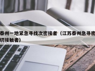 泰州一地紧急寻找次密接者（江苏泰州急寻密切接触者）