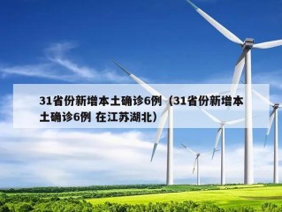 31省份新增本土确诊6例（31省份新增本土确诊6例 在江苏湖北）