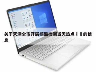 关于天津全市开展核酸检测当天热点㊙️的信息